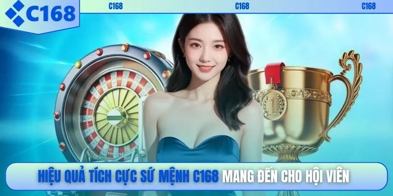 Hiệu quả tích cực sứ mệnh C168 mang đến cho hội viên