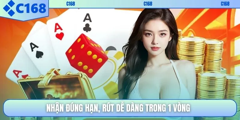 Nhận đúng hạn, rút dễ dàng trong 1 vòng